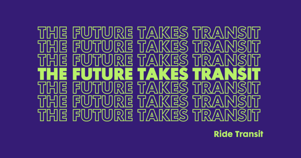 A blue background features the phrase "THE FUTURE TAKES TRANSIT" repeatedly in green, capitalized letters. One instance in the middle stands out in vibrant yellow-green. In the bottom right corner, the words "Ride Transit" appear in small, green letters.

.